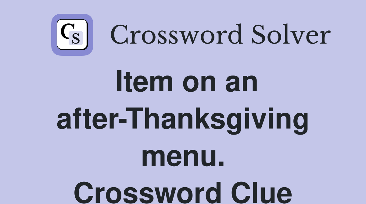 Item on an after-Thanksgiving menu. Crossword Clue