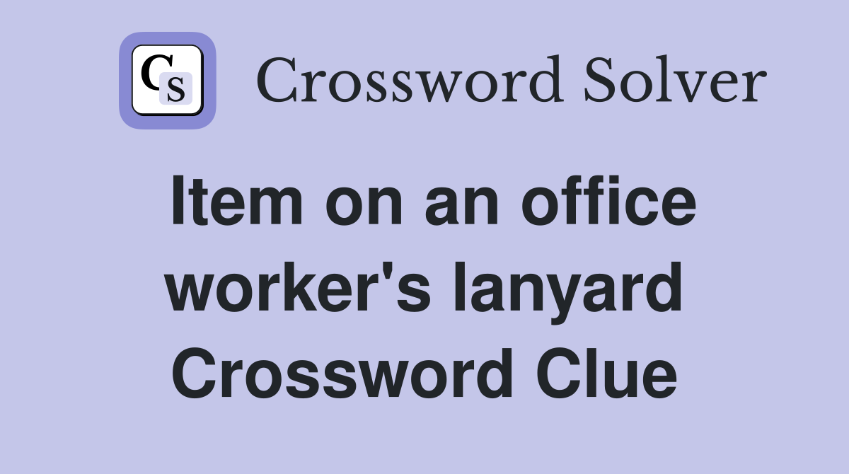 Item on an office worker's lanyard Crossword Clue