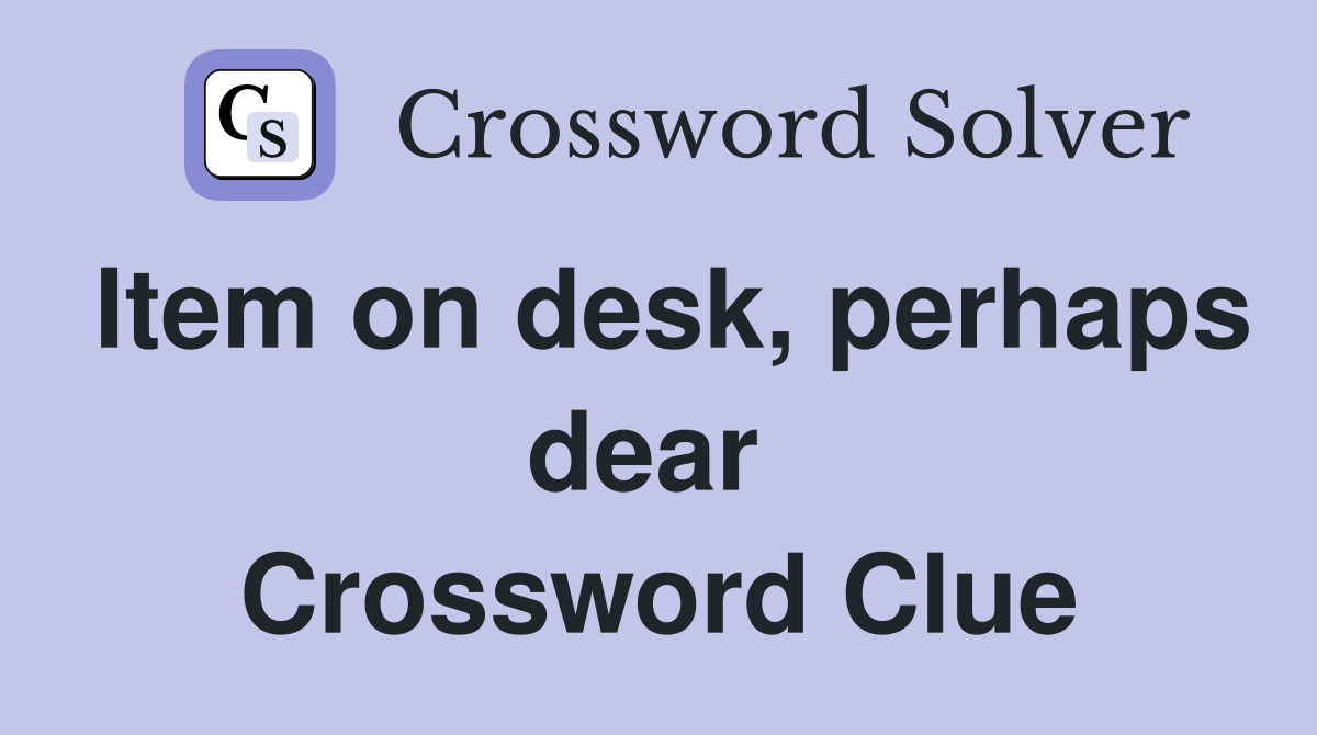 Item on desk, perhaps dear  Crossword Clue