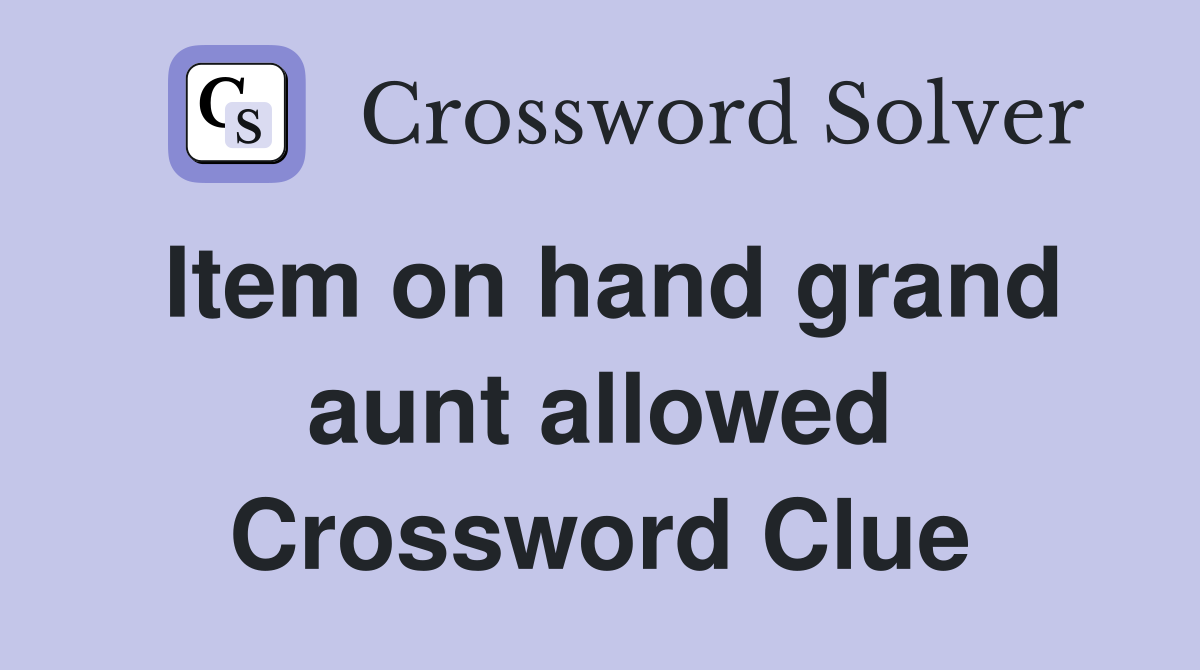 Item on hand grand aunt allowed Crossword Clue