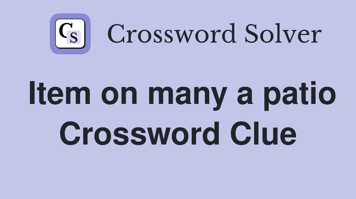 Item on many a patio Crossword Clue