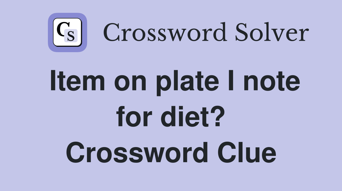 Item on plate I note for diet? Crossword Clue