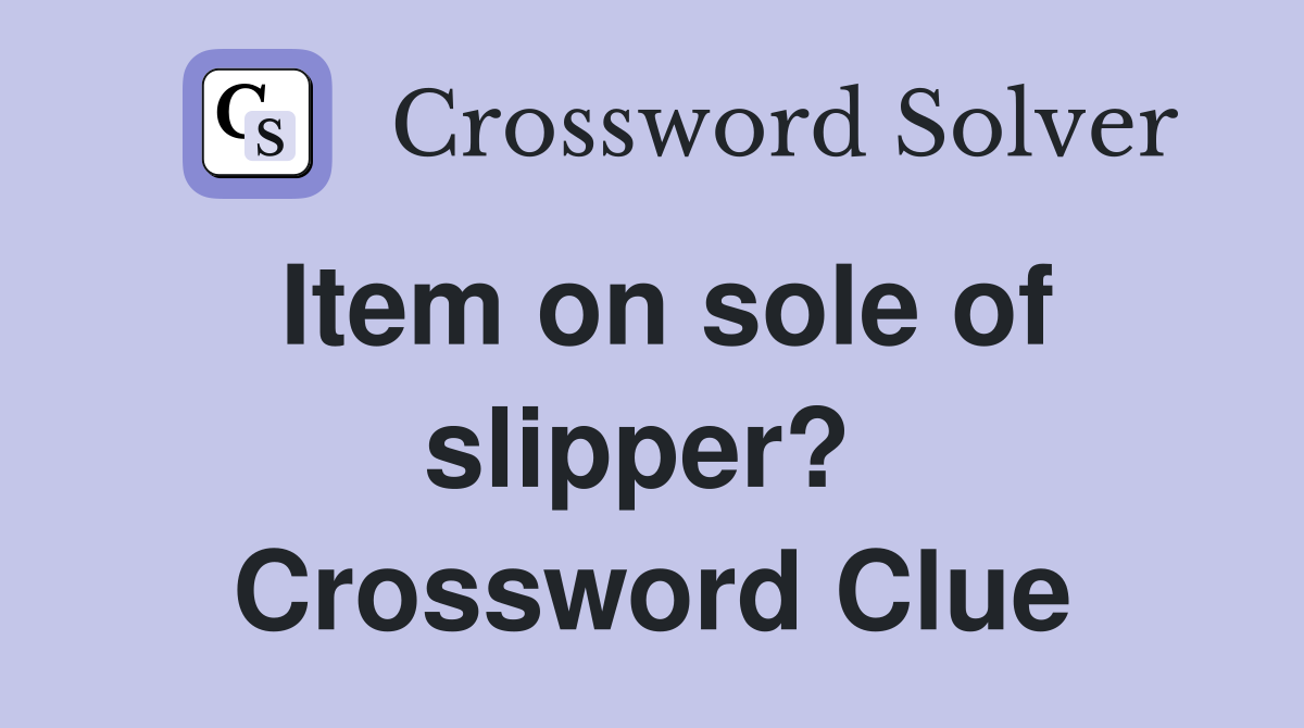 Item on sole of slipper?  Crossword Clue