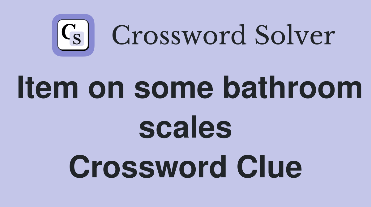 Item on some bathroom scales Crossword Clue