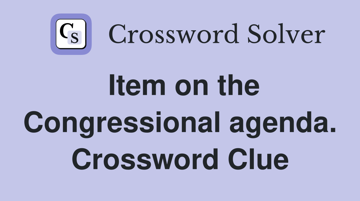 Item on the Congressional agenda. Crossword Clue