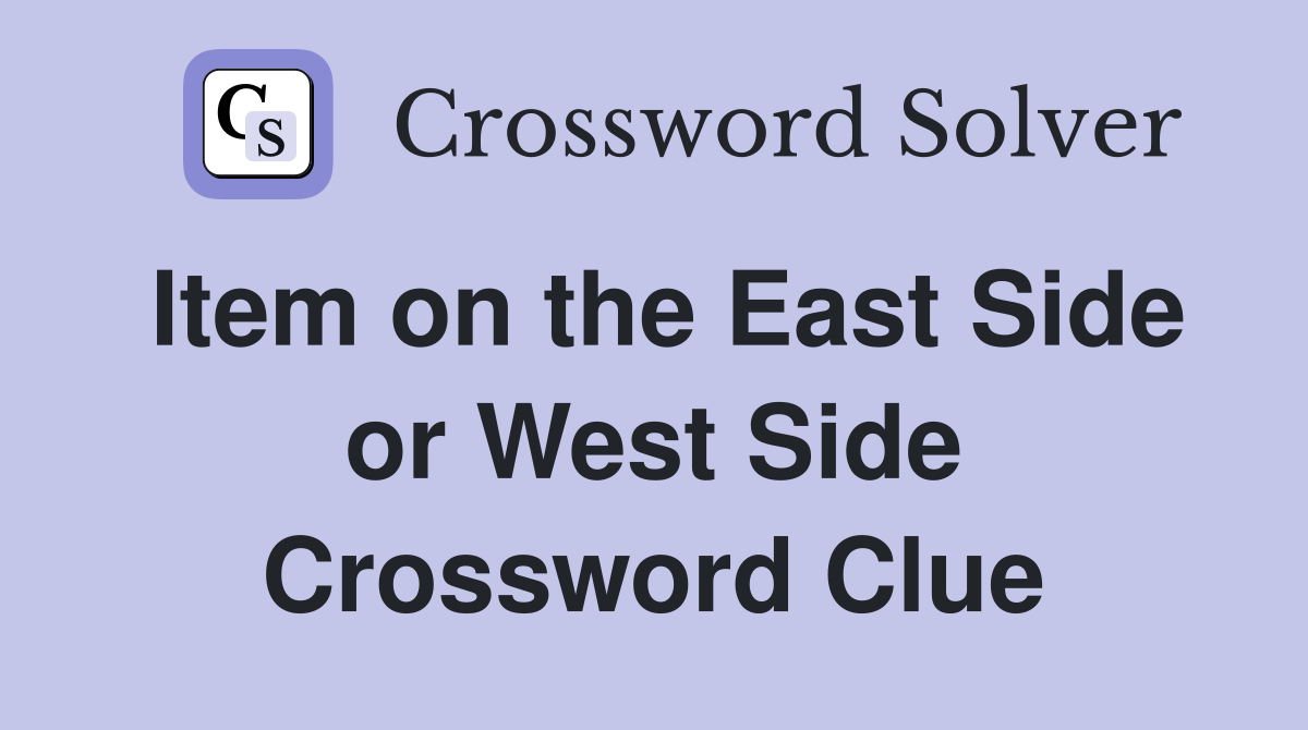 Item on the East Side or West Side Crossword Clue
