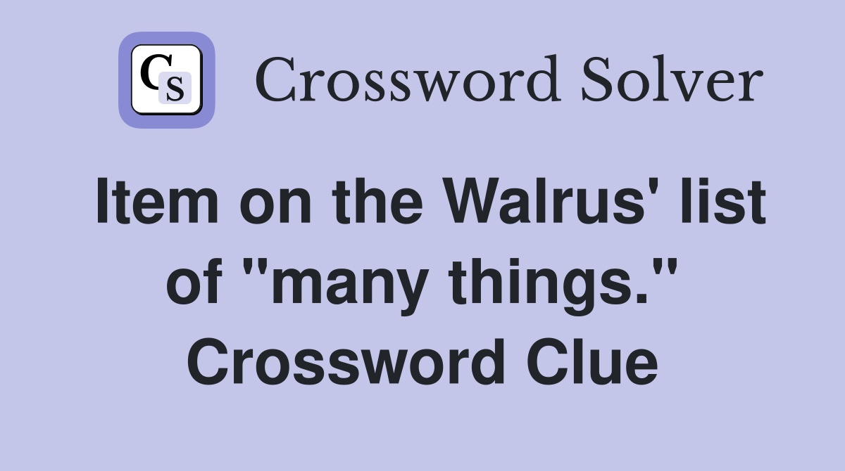Item on the Walrus' list of "many things." Crossword Clue