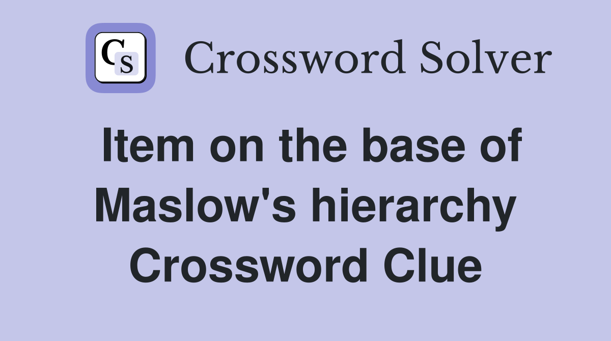 Item on the base of Maslow's hierarchy Crossword Clue