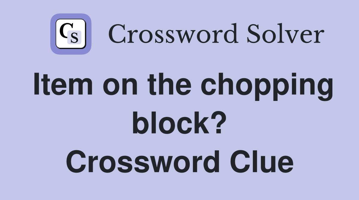 Item on the chopping block? Crossword Clue