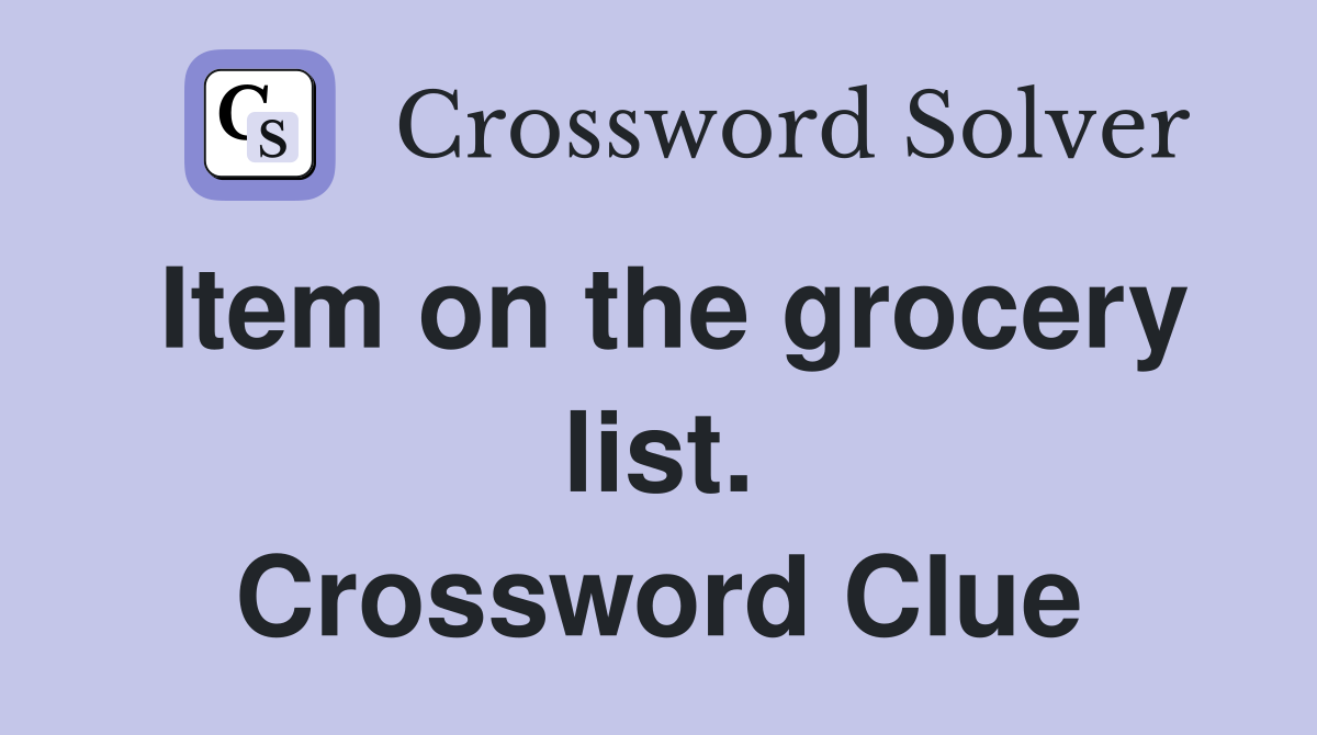 Item on the grocery list. Crossword Clue
