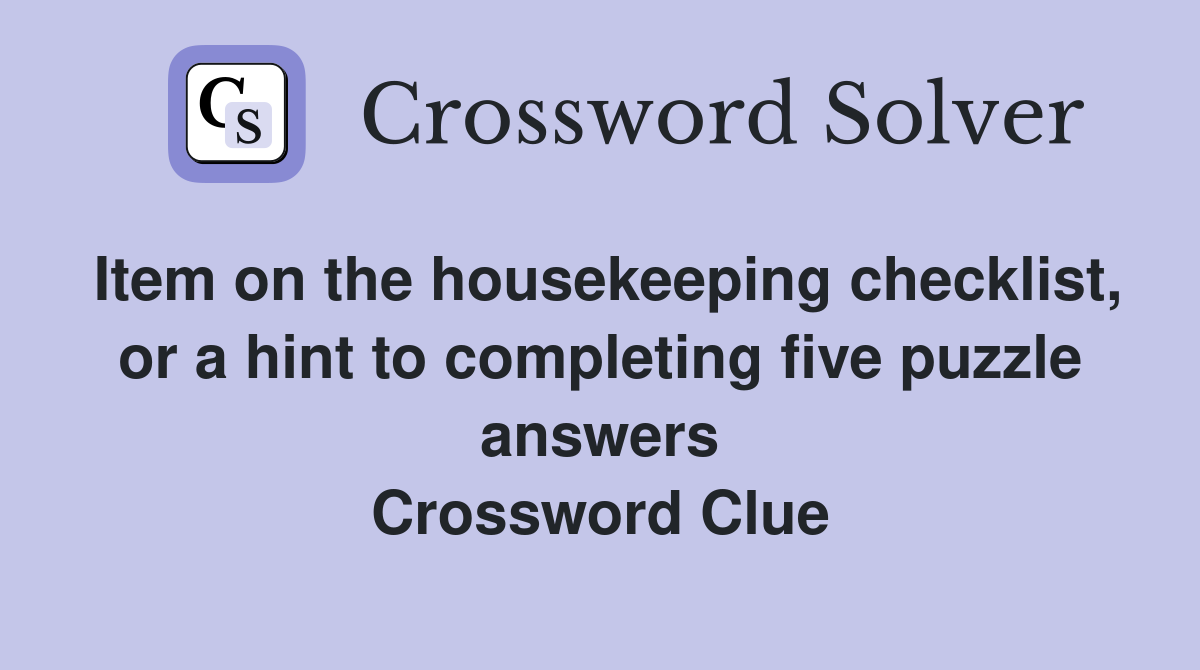Item on the housekeeping checklist, or a hint to completing five puzzle answers Crossword Clue