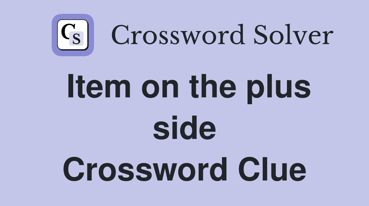 Item on the plus side Crossword Clue