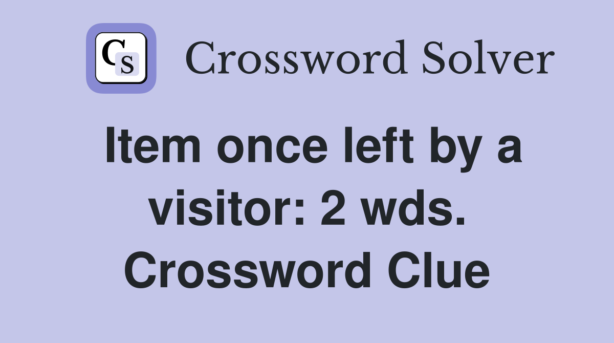 Item once left by a visitor: 2 wds. Crossword Clue