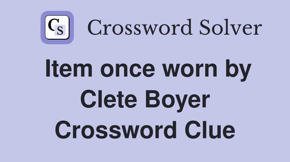 Item once worn by Clete Boyer Crossword Clue