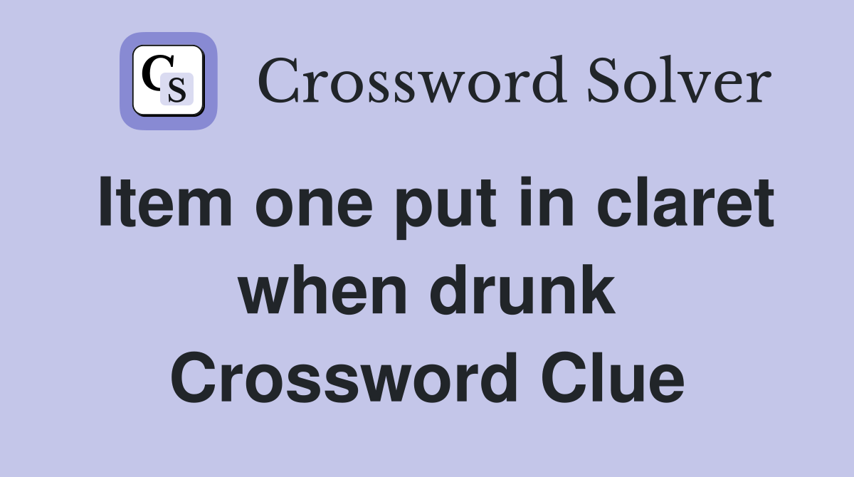 Item one put in claret when drunk Crossword Clue