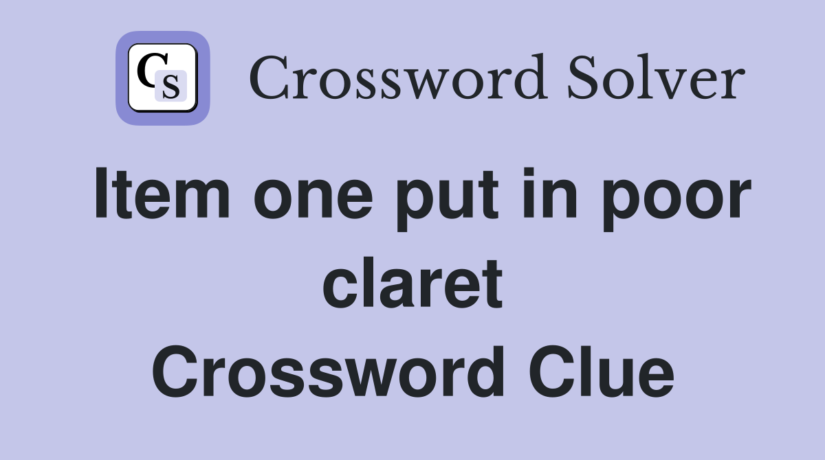 Item one put in poor claret Crossword Clue