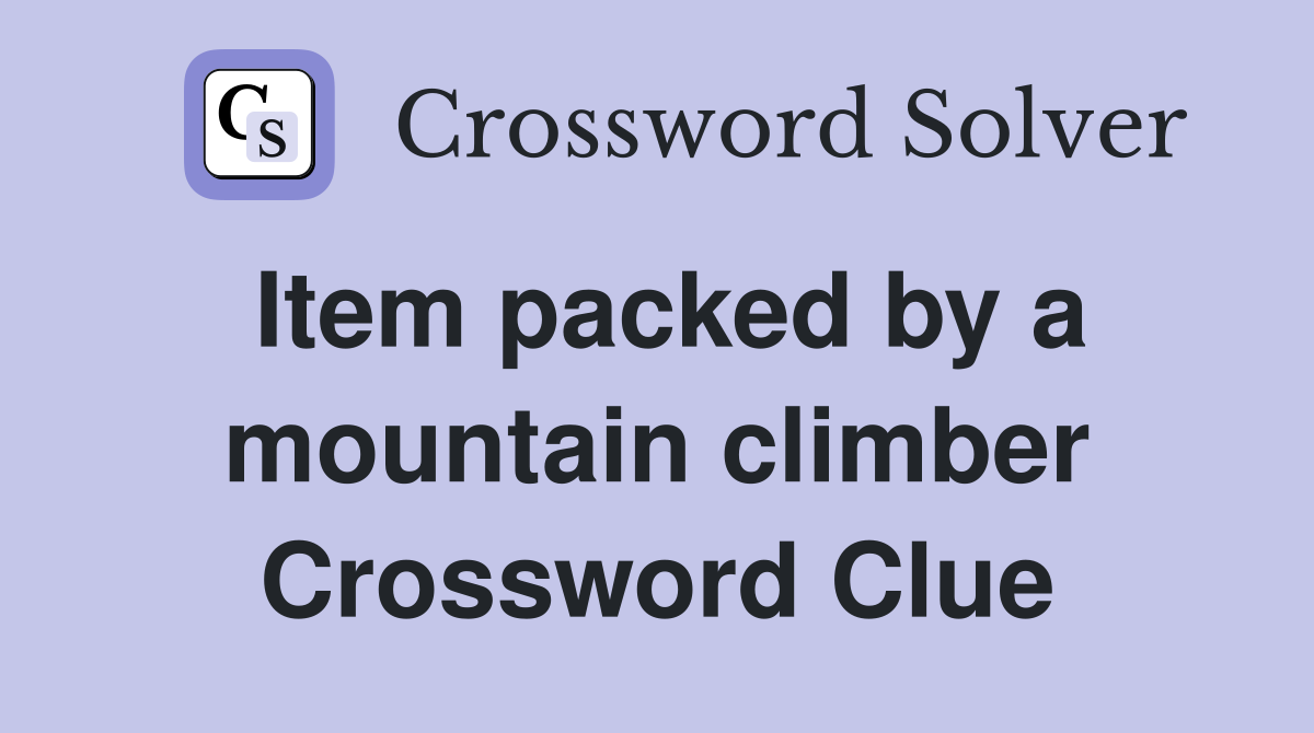 Item packed by a mountain climber Crossword Clue