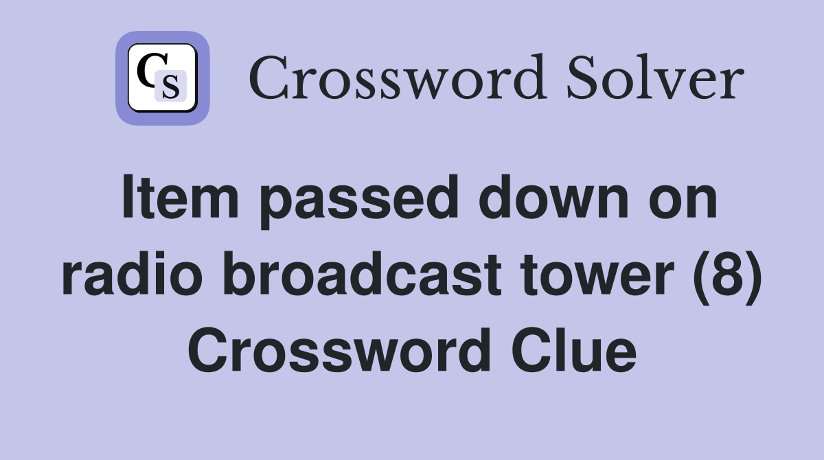 Item passed down on radio broadcast tower (8) Crossword Clue