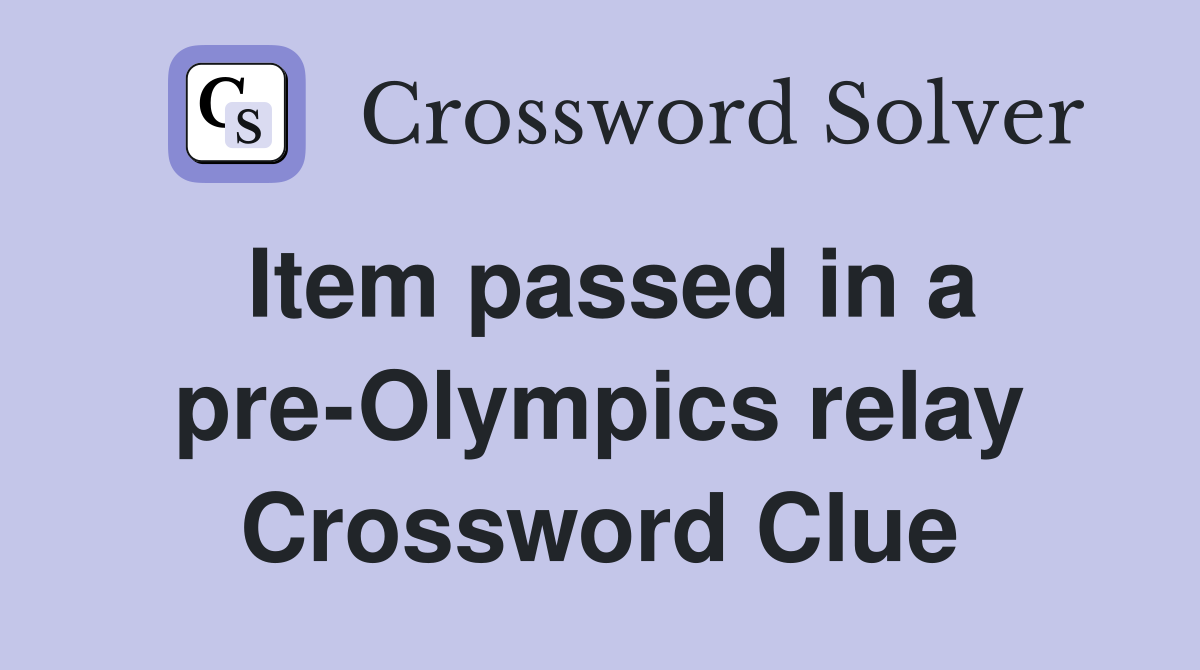 Item passed in a pre-Olympics relay Crossword Clue
