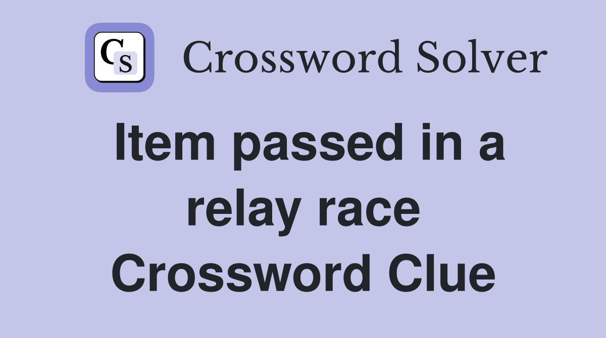 Item passed in a relay race Crossword Clue