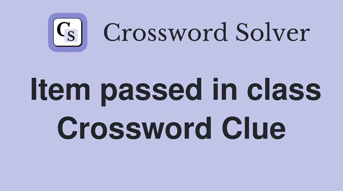Item passed in class Crossword Clue