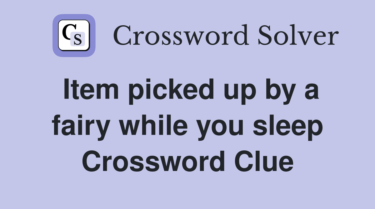 Item picked up by a fairy while you sleep Crossword Clue