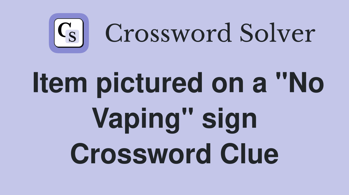Item pictured on a "No Vaping" sign Crossword Clue