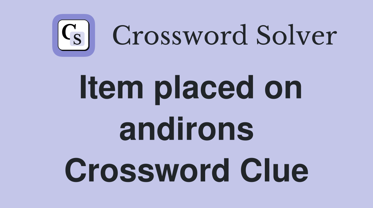 Item placed on andirons Crossword Clue