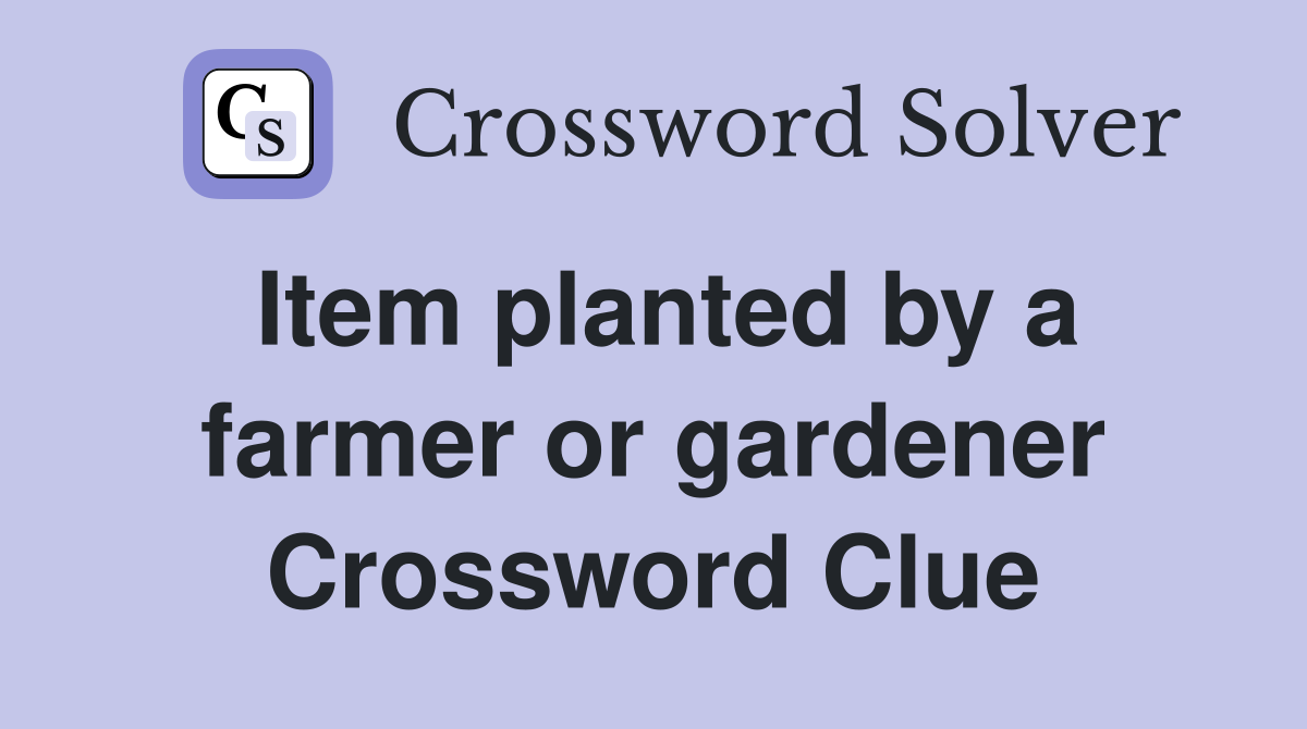 Item planted by a farmer or gardener Crossword Clue
