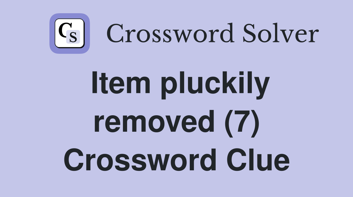 Item pluckily removed (7) Crossword Clue