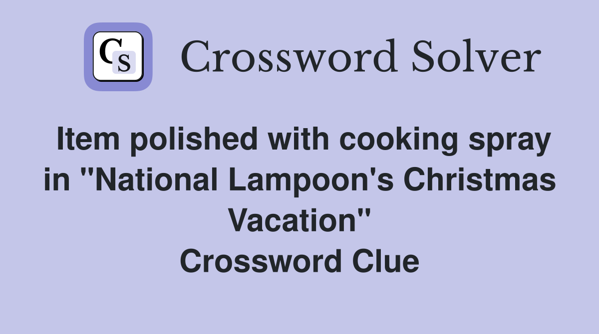 Item polished with cooking spray in "National Lampoon's Christmas Vacation" Crossword Clue