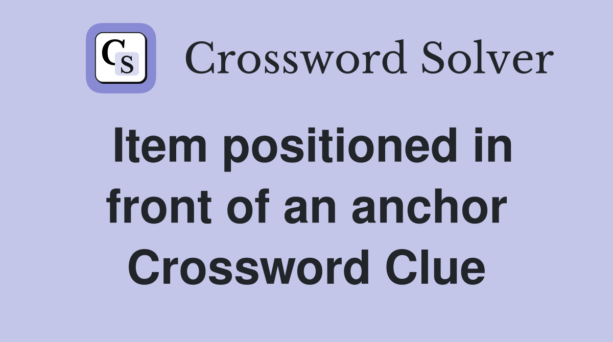 Item positioned in front of an anchor Crossword Clue