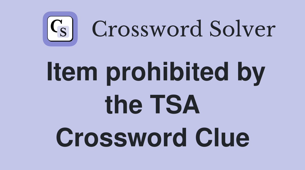 Item prohibited by the TSA Crossword Clue