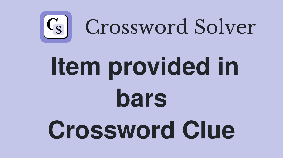 Item provided in bars Crossword Clue