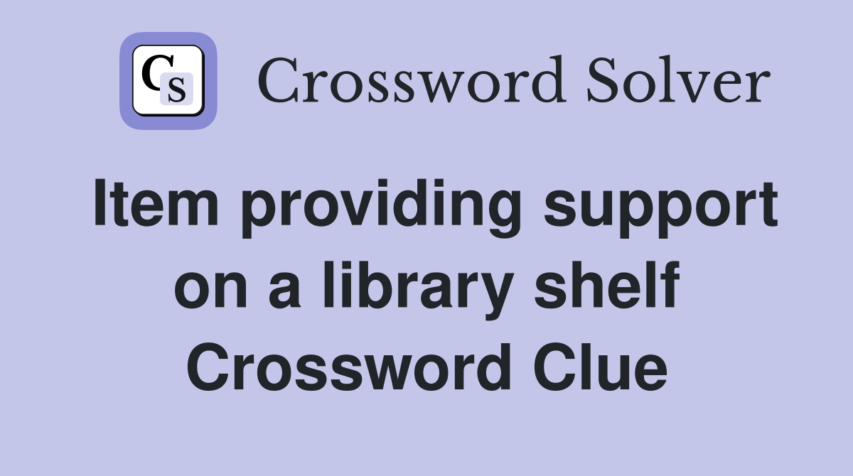 Item providing support on a library shelf Crossword Clue