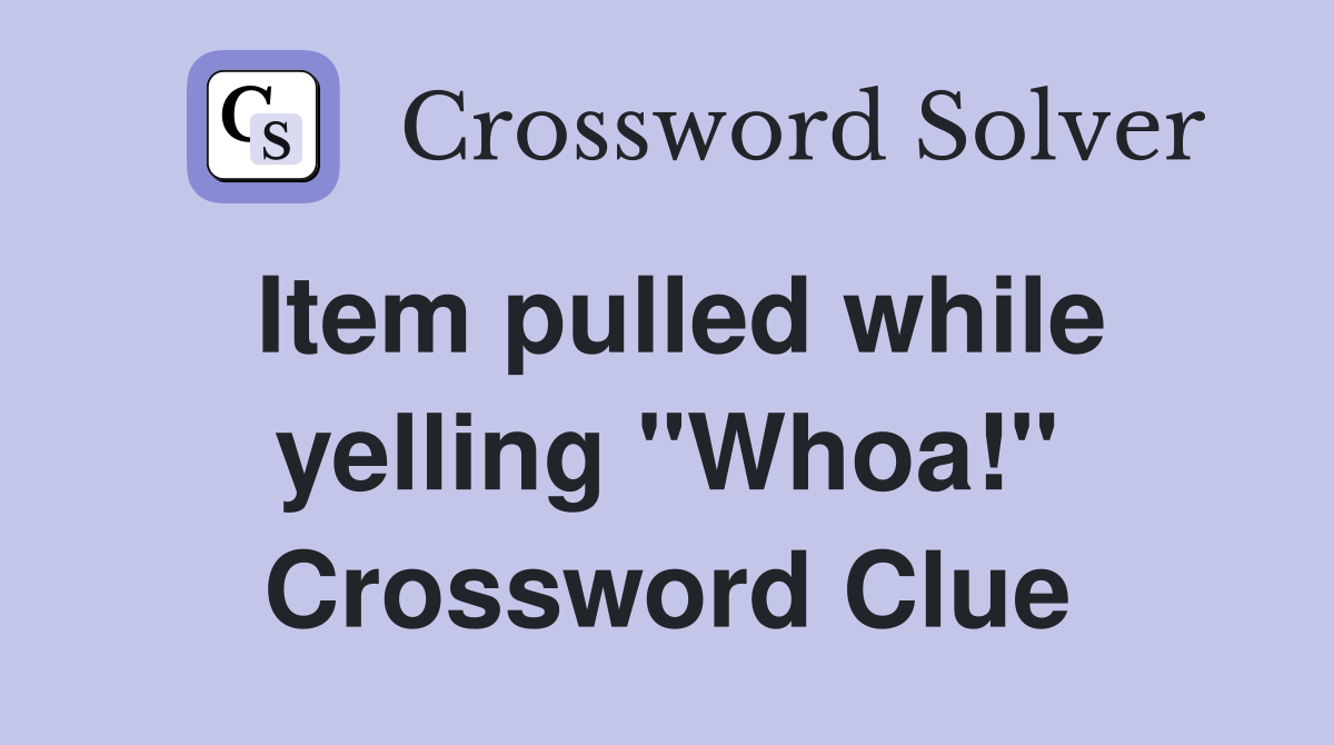 Item pulled while yelling "Whoa!" Crossword Clue