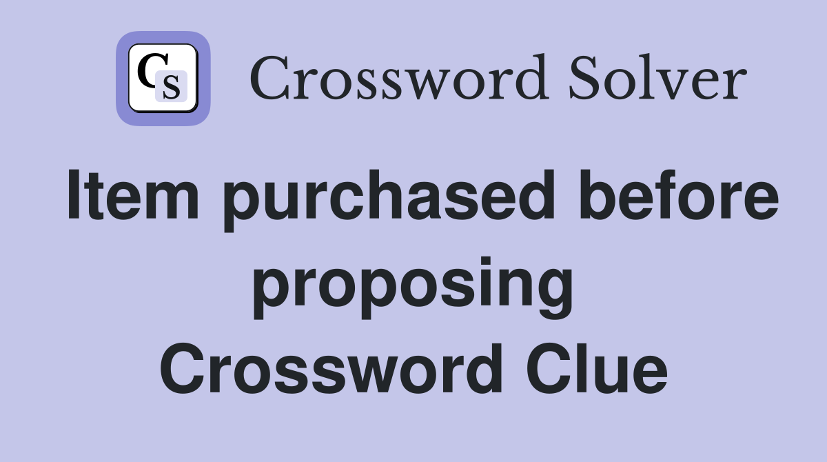 Item purchased before proposing Crossword Clue