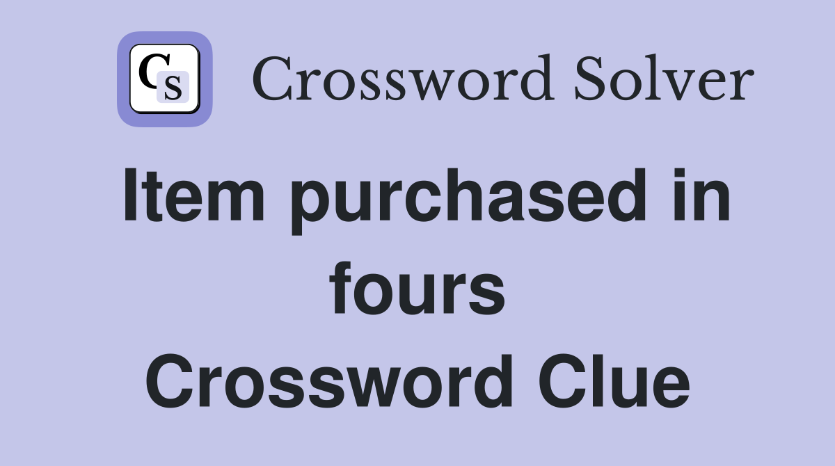 Item purchased in fours Crossword Clue