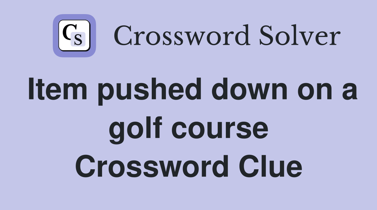 Item pushed down on a golf course Crossword Clue