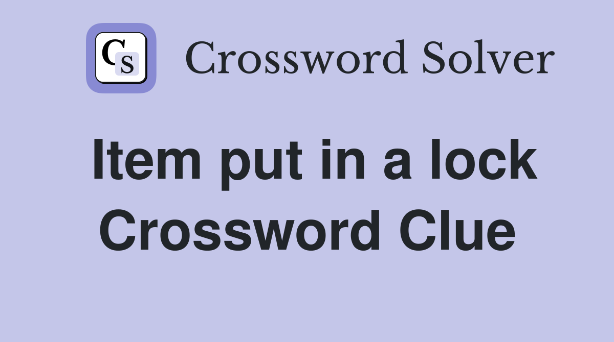 Item put in a lock Crossword Clue