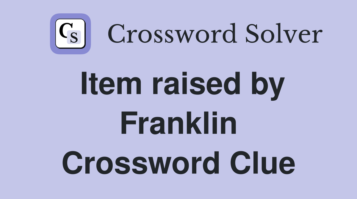 Item raised by Franklin Crossword Clue