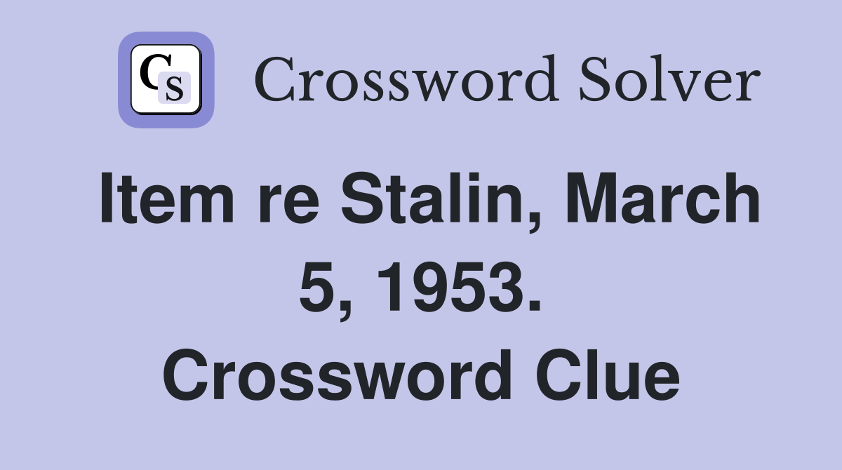 Item re Stalin, March 5, 1953. Crossword Clue