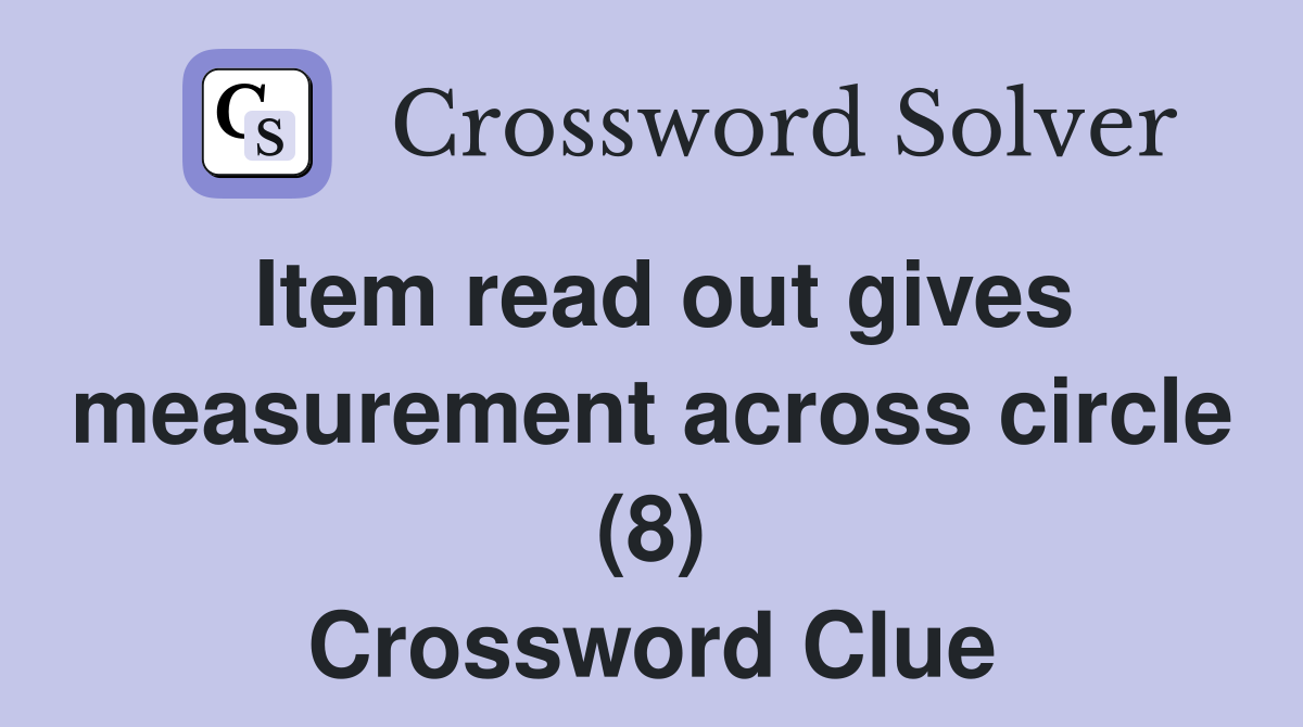 Item read out gives measurement across circle (8) Crossword Clue