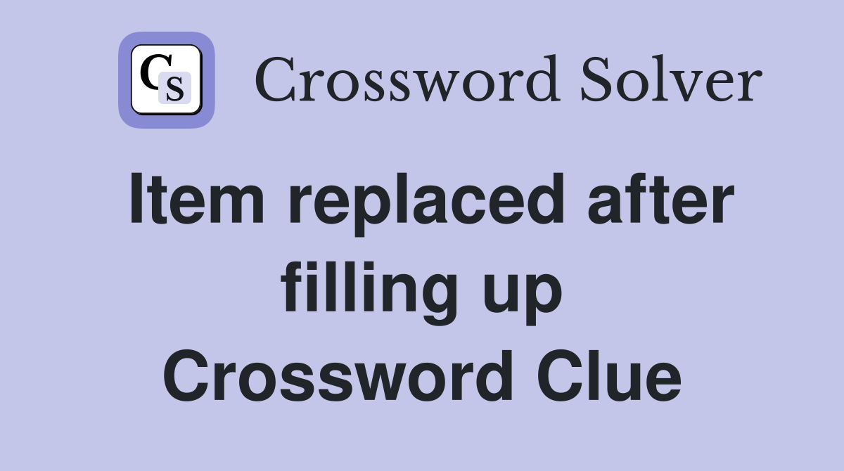Item replaced after filling up Crossword Clue