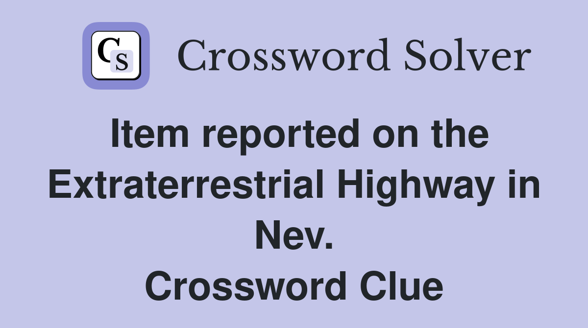 Item reported on the Extraterrestrial Highway in Nev. Crossword Clue