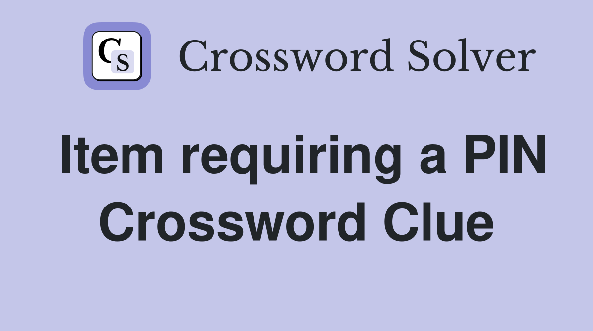 Item requiring a PIN Crossword Clue