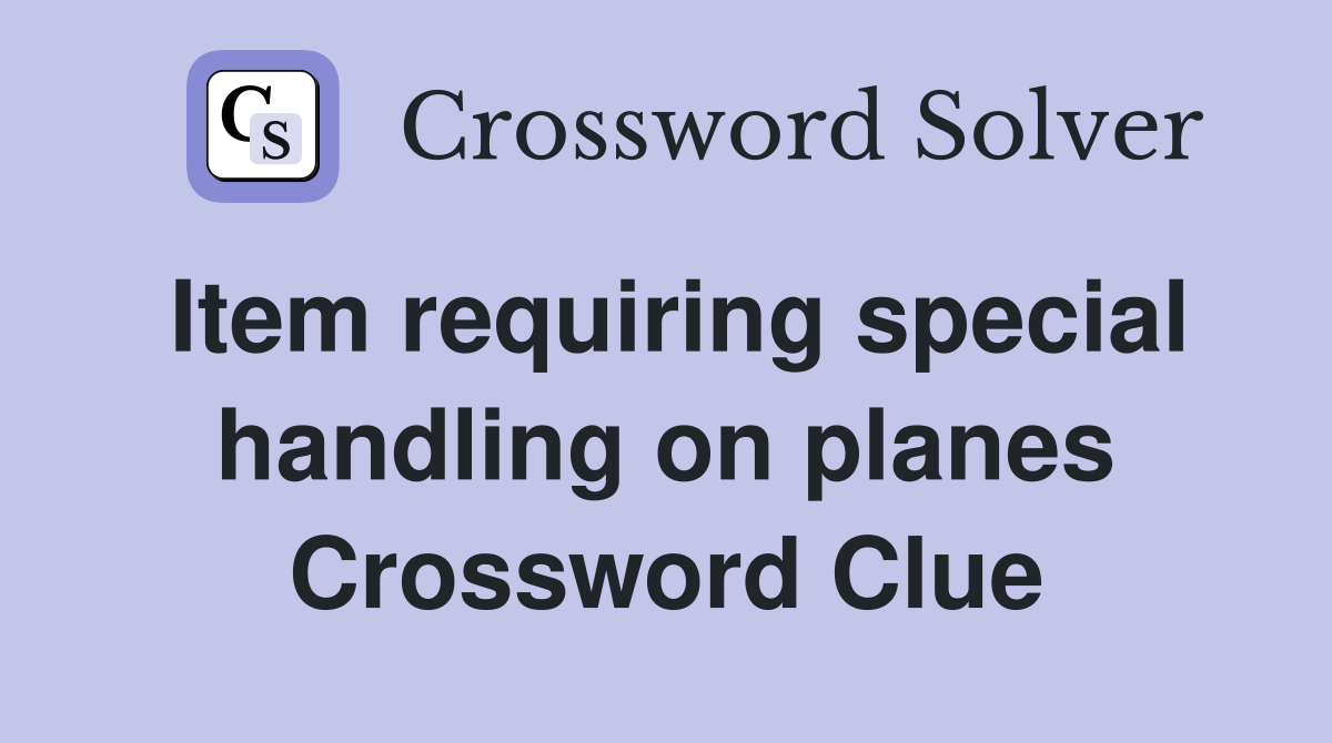 Item requiring special handling on planes Crossword Clue