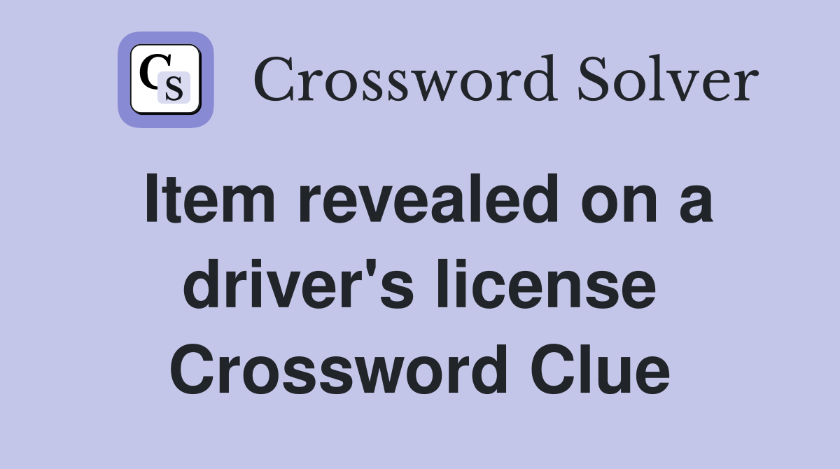 Item revealed on a driver's license Crossword Clue
