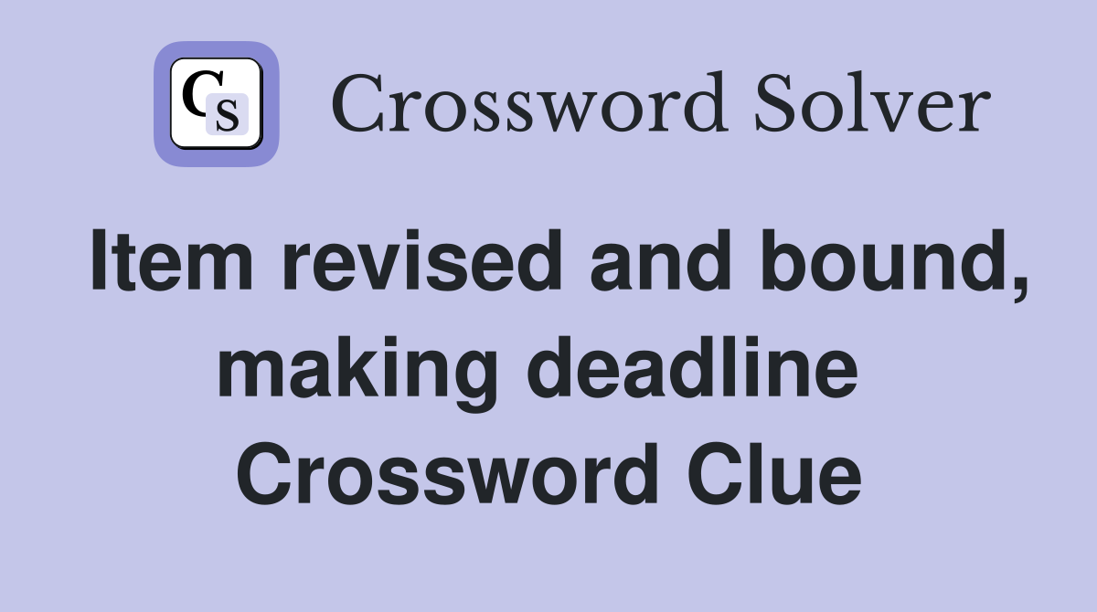 Item revised and bound, making deadline  Crossword Clue