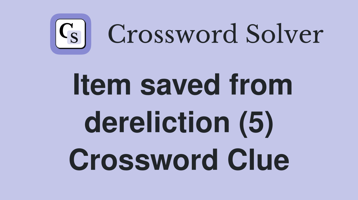 Item saved from dereliction (5) Crossword Clue